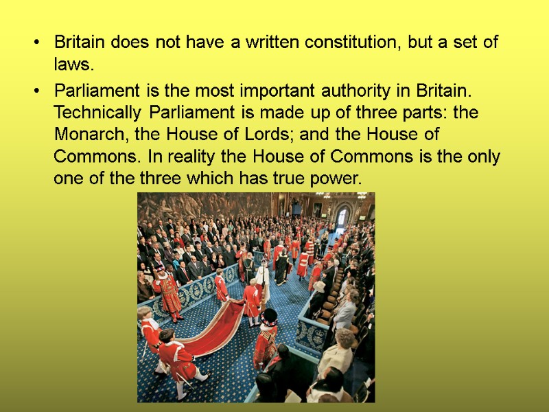 Britain does not have a written constitution, but a set of laws. Parliament is